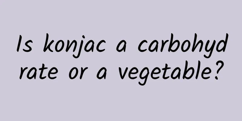 Is konjac a carbohydrate or a vegetable?