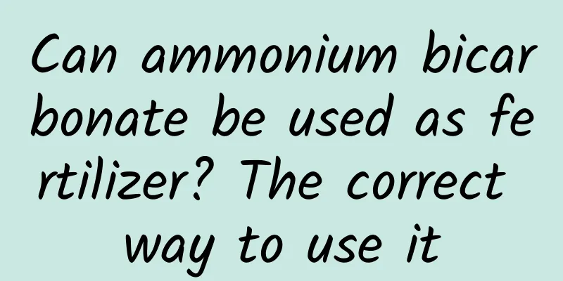 Can ammonium bicarbonate be used as fertilizer? The correct way to use it