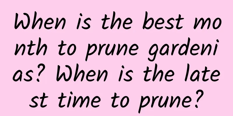 When is the best month to prune gardenias? When is the latest time to prune?
