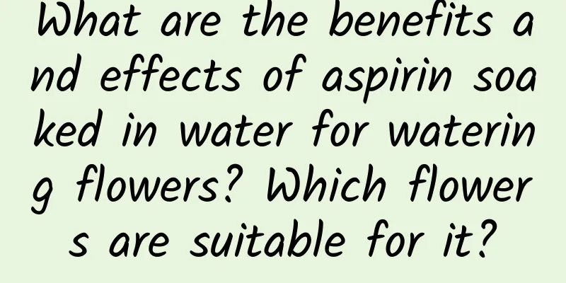 What are the benefits and effects of aspirin soaked in water for watering flowers? Which flowers are suitable for it?