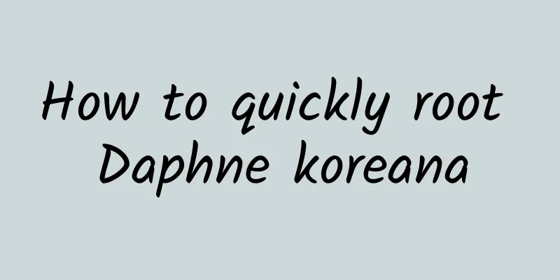 How to quickly root Daphne koreana