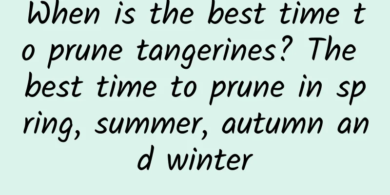When is the best time to prune tangerines? The best time to prune in spring, summer, autumn and winter