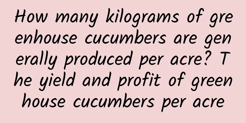 How many kilograms of greenhouse cucumbers are generally produced per acre? The yield and profit of greenhouse cucumbers per acre