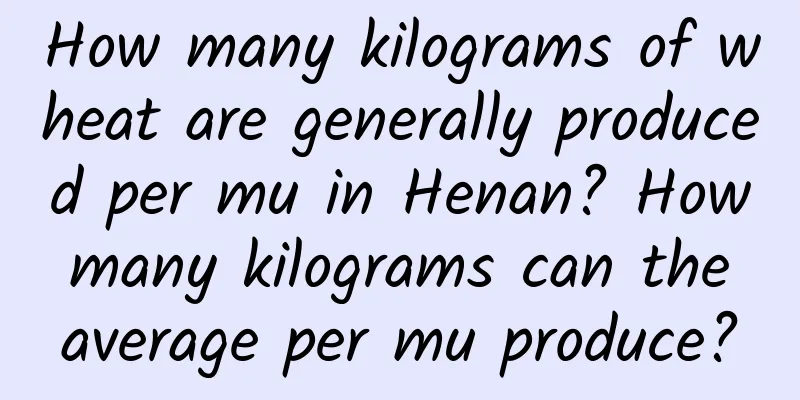 How many kilograms of wheat are generally produced per mu in Henan? How many kilograms can the average per mu produce?