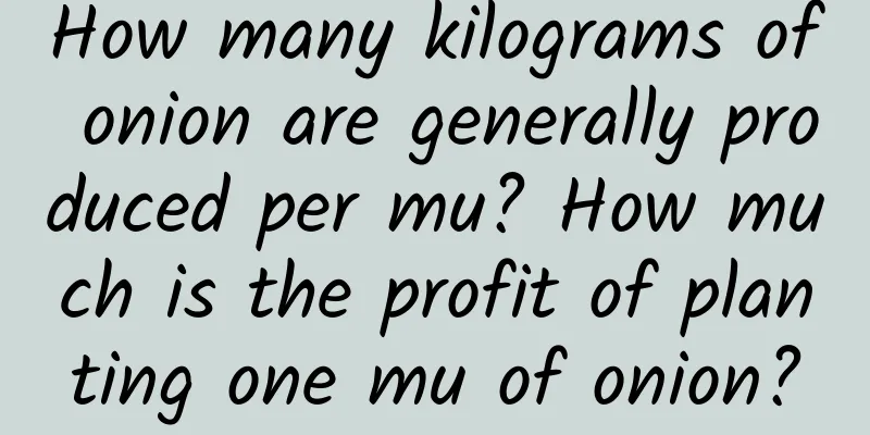 How many kilograms of onion are generally produced per mu? How much is the profit of planting one mu of onion?