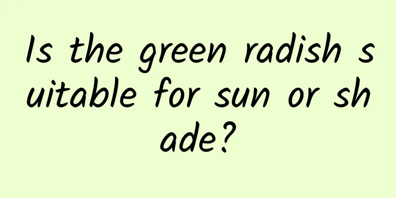 Is the green radish suitable for sun or shade?