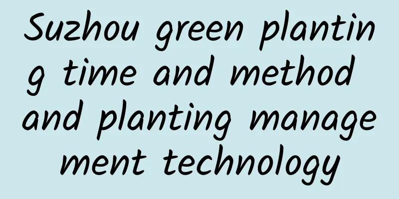 Suzhou green planting time and method and planting management technology