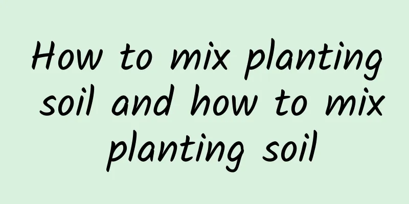 How to mix planting soil and how to mix planting soil