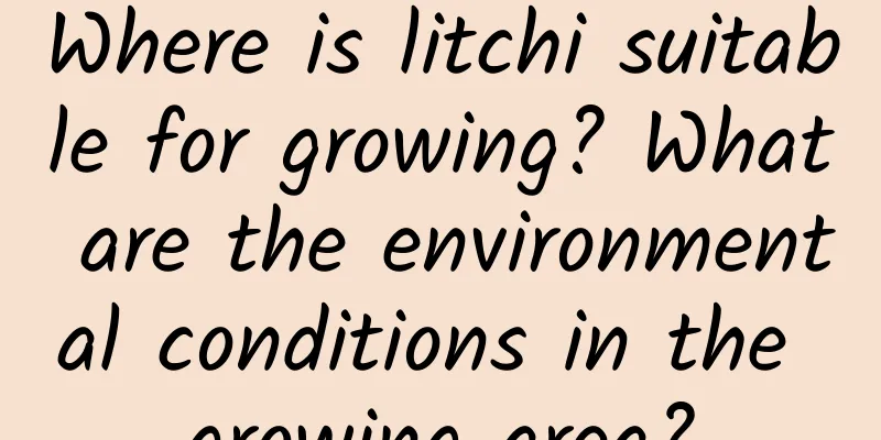 Where is litchi suitable for growing? What are the environmental conditions in the growing area?