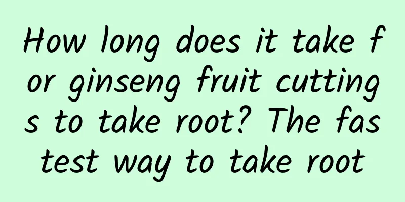 How long does it take for ginseng fruit cuttings to take root? The fastest way to take root