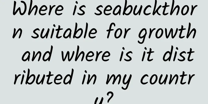 Where is seabuckthorn suitable for growth and where is it distributed in my country?