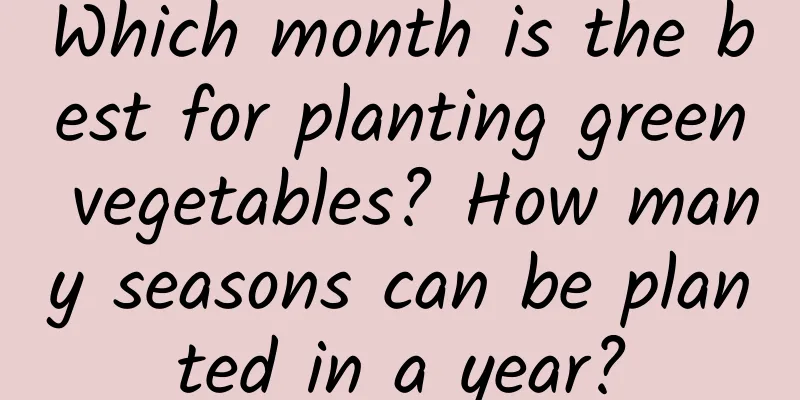 Which month is the best for planting green vegetables? How many seasons can be planted in a year?