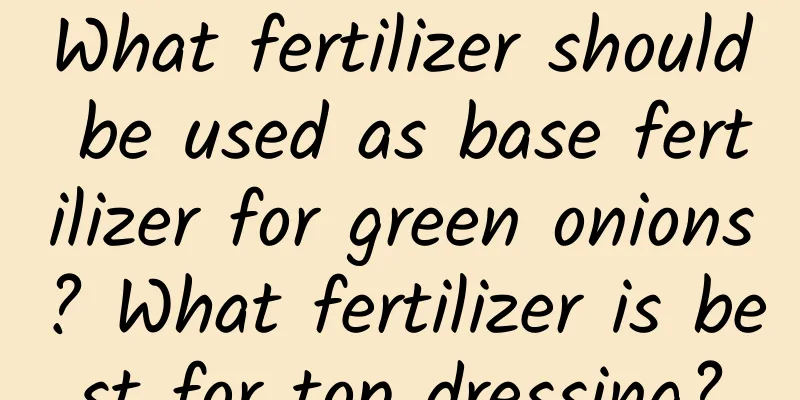 What fertilizer should be used as base fertilizer for green onions? What fertilizer is best for top dressing?