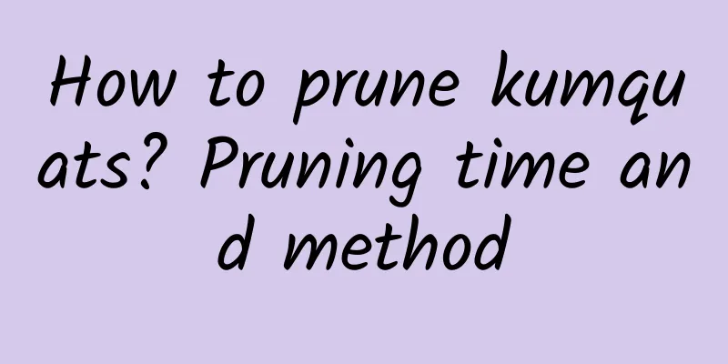 How to prune kumquats? Pruning time and method