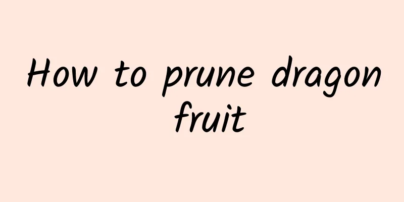 How to prune dragon fruit