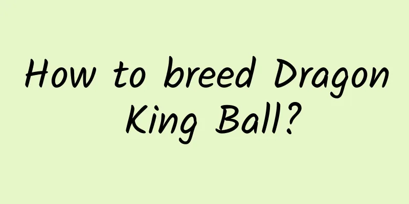 How to breed Dragon King Ball?