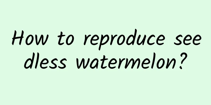 How to reproduce seedless watermelon?