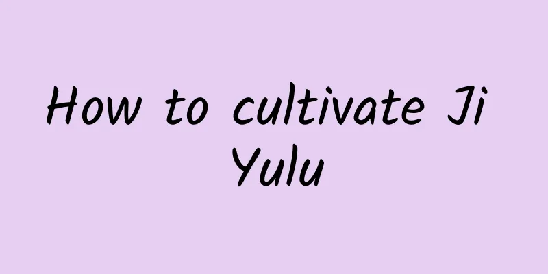 How to cultivate Ji Yulu