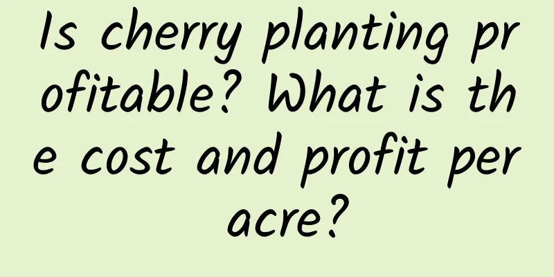 Is cherry planting profitable? What is the cost and profit per acre?