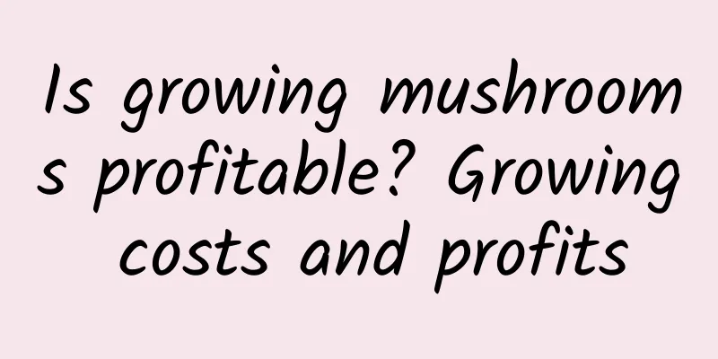Is growing mushrooms profitable? Growing costs and profits