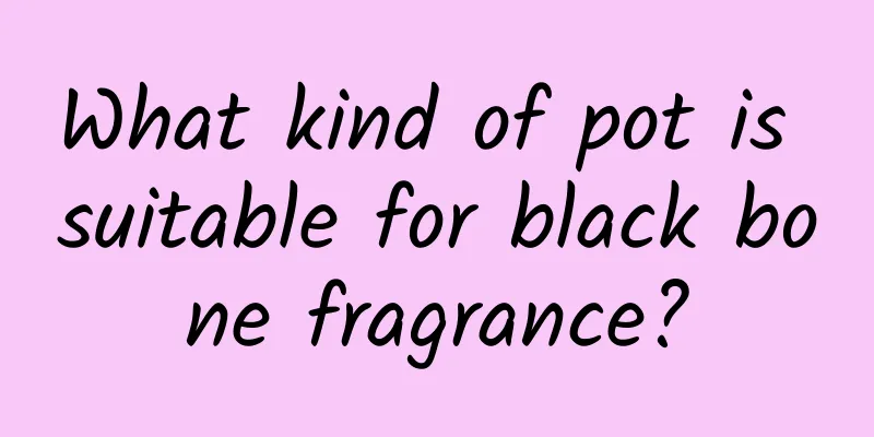 What kind of pot is suitable for black bone fragrance?