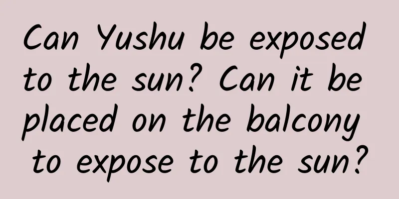 Can Yushu be exposed to the sun? Can it be placed on the balcony to expose to the sun?