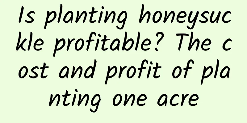 Is planting honeysuckle profitable? The cost and profit of planting one acre