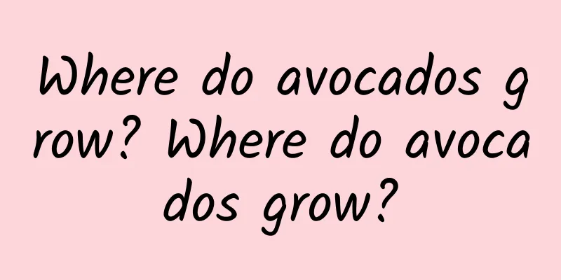 Where do avocados grow? Where do avocados grow?