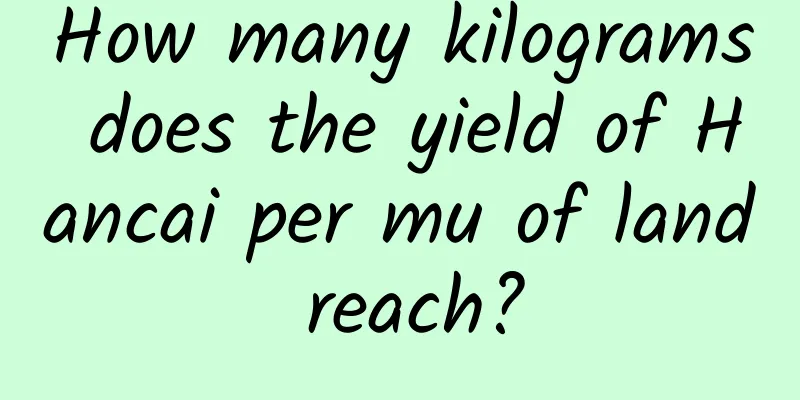How many kilograms does the yield of Hancai per mu of land reach?