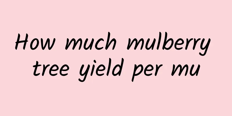 How much mulberry tree yield per mu