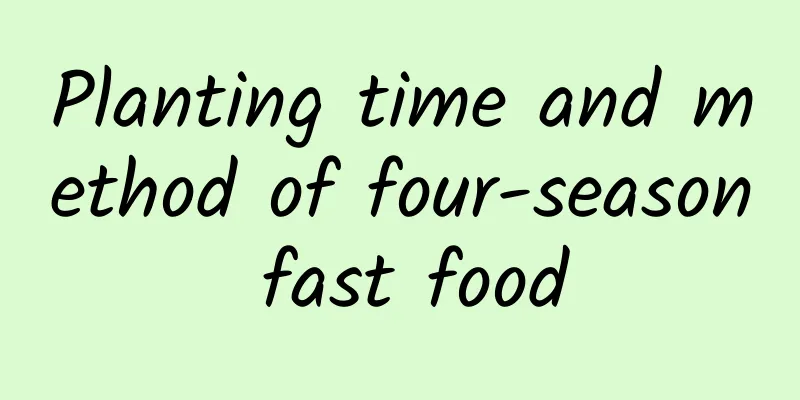Planting time and method of four-season fast food