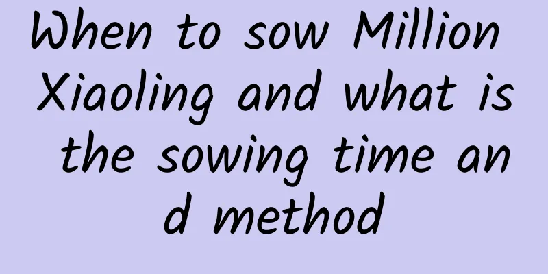 When to sow Million Xiaoling and what is the sowing time and method