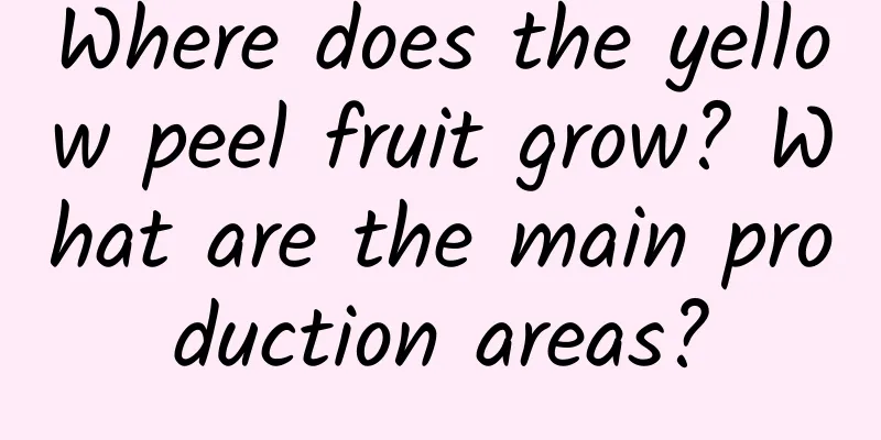 Where does the yellow peel fruit grow? What are the main production areas?