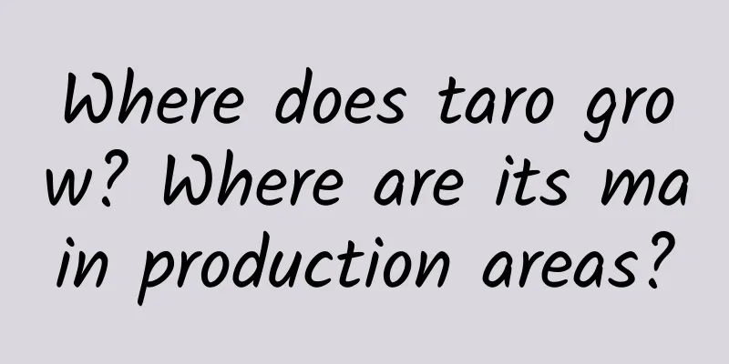Where does taro grow? Where are its main production areas?