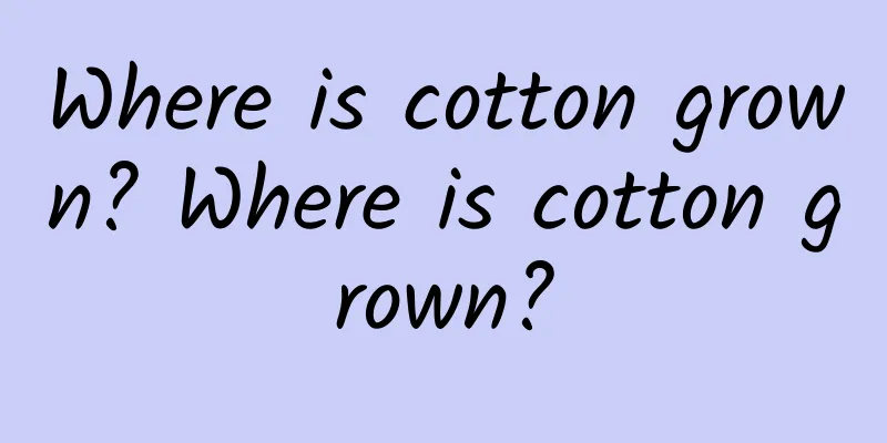 Where is cotton grown? Where is cotton grown?