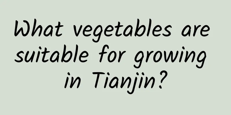 What vegetables are suitable for growing in Tianjin?