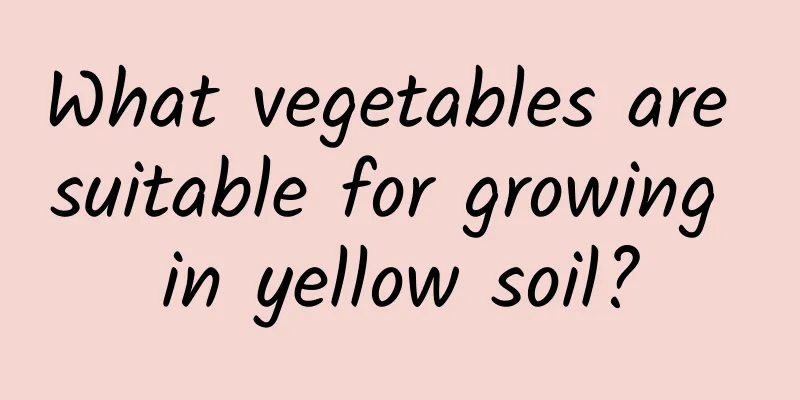 What vegetables are suitable for growing in yellow soil?