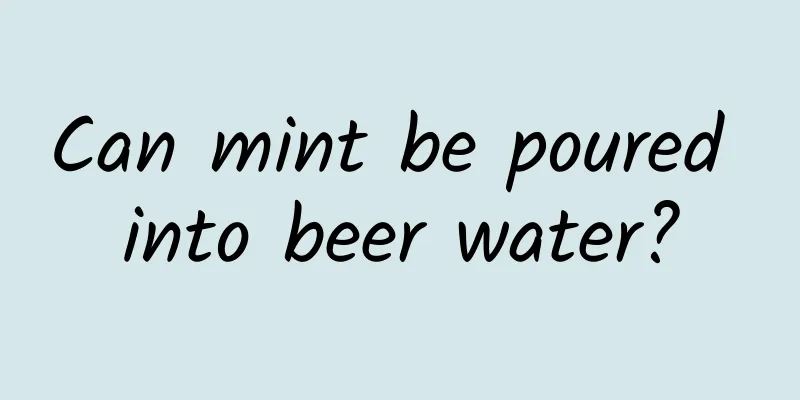 Can mint be poured into beer water?