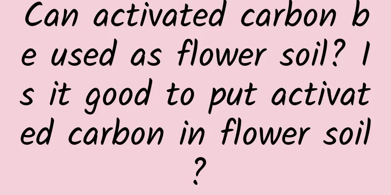 Can activated carbon be used as flower soil? Is it good to put activated carbon in flower soil?