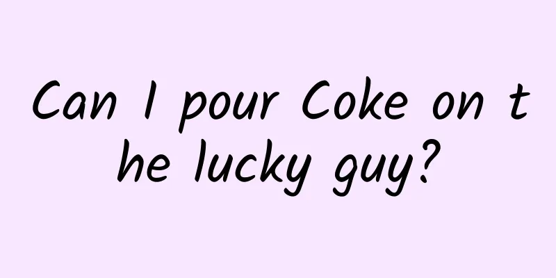 Can I pour Coke on the lucky guy?