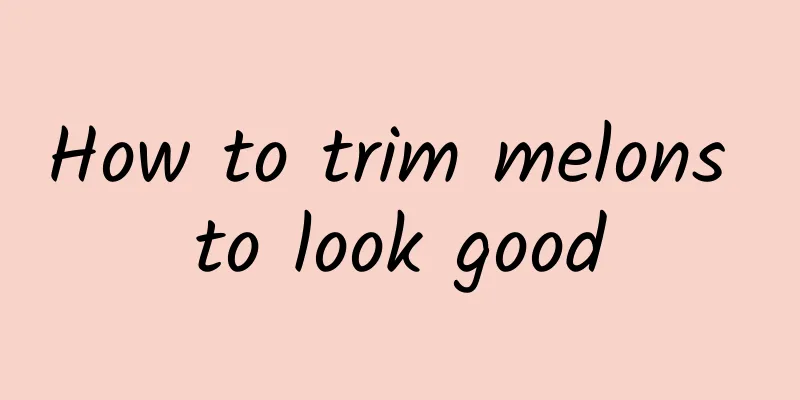 How to trim melons to look good