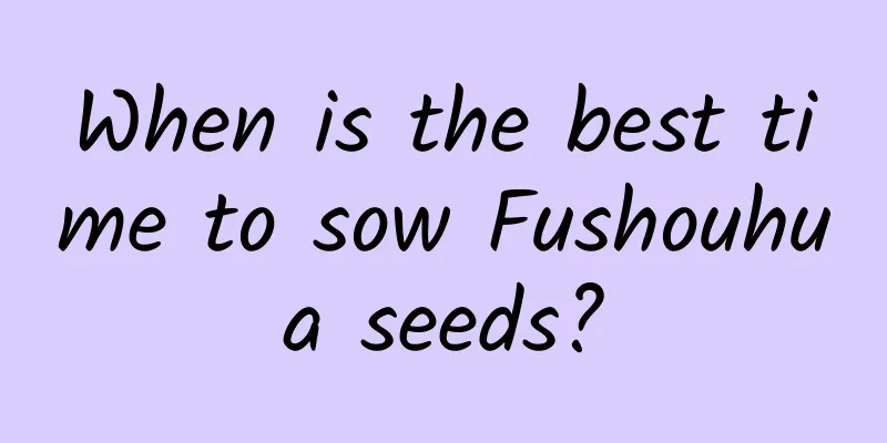 When is the best time to sow Fushouhua seeds?