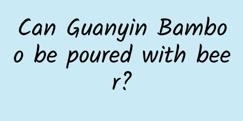 Can Guanyin Bamboo be poured with beer?