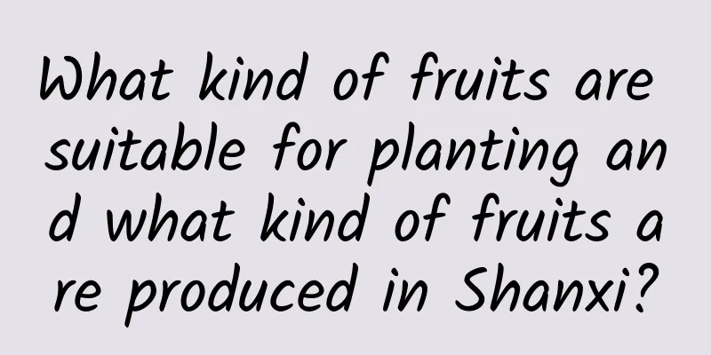What kind of fruits are suitable for planting and what kind of fruits are produced in Shanxi?