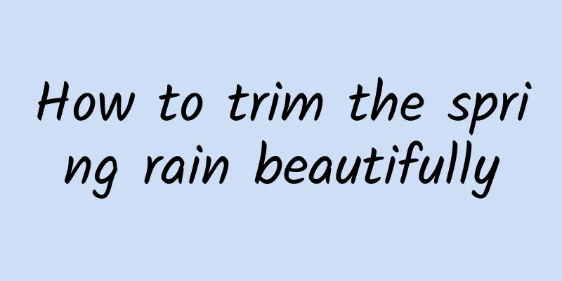 How to trim the spring rain beautifully