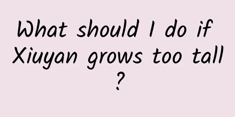 What should I do if Xiuyan grows too tall?