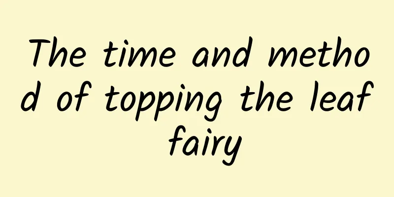 The time and method of topping the leaf fairy