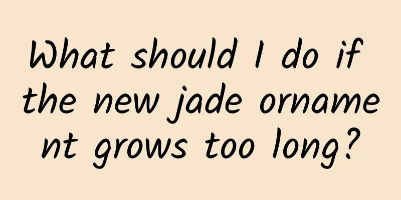 What should I do if the new jade ornament grows too long?