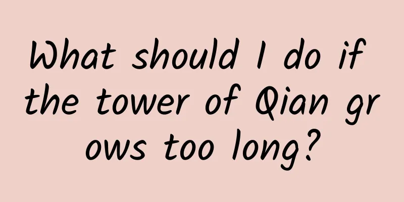 What should I do if the tower of Qian grows too long?