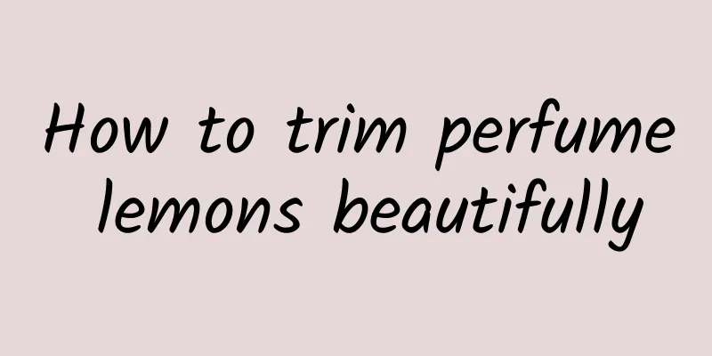 How to trim perfume lemons beautifully